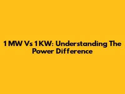 1 MW Vs 1 KW: Understanding The Power Difference