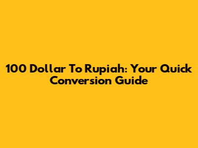 100 Dollar To Rupiah: Your Quick Conversion Guide