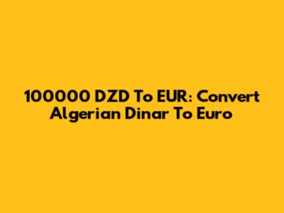 100000 DZD To EUR: Convert Algerian Dinar To Euro