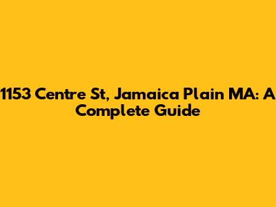 1153 Centre St, Jamaica Plain MA: A Complete Guide