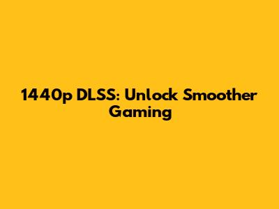 1440p DLSS: Unlock Smoother Gaming