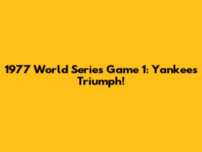 1977 World Series Game 1: Yankees Triumph!