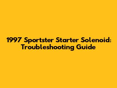 1997 Sportster Starter Solenoid: Troubleshooting Guide