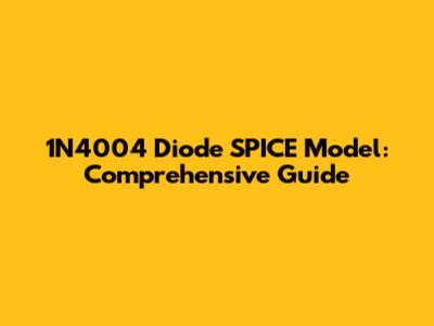 1N4004 Diode SPICE Model: Comprehensive Guide