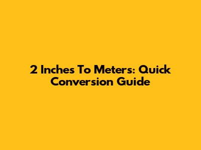2 Inches To Meters: Quick Conversion Guide