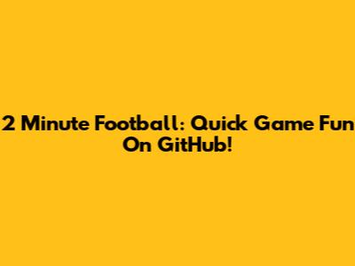 2 Minute Football: Quick Game Fun On GitHub!