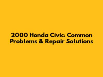 2000 Honda Civic: Common Problems & Repair Solutions