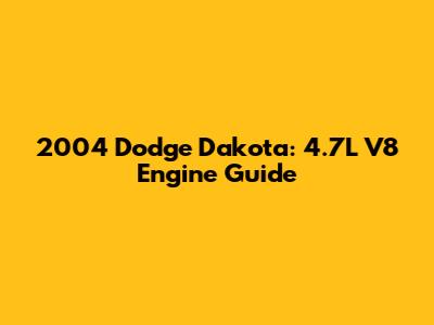 2004 Dodge Dakota: 4.7L V8 Engine Guide