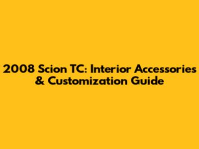 2008 Scion TC: Interior Accessories & Customization Guide