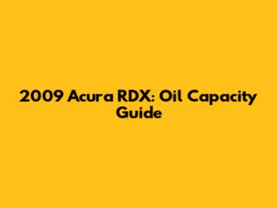 2009 Acura RDX: Oil Capacity Guide