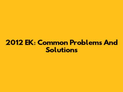 2012 EK: Common Problems And Solutions