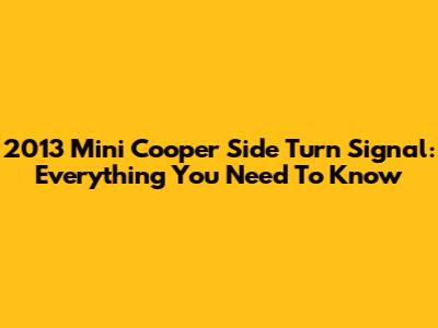 2013 Mini Cooper Side Turn Signal: Everything You Need To Know