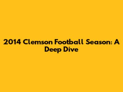 2014 Clemson Football Season: A Deep Dive