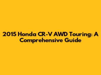 2015 Honda CR-V AWD Touring: A Comprehensive Guide