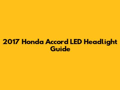2017 Honda Accord LED Headlight Guide