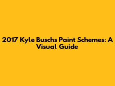 2017 Kyle Busch's Paint Schemes: A Visual Guide