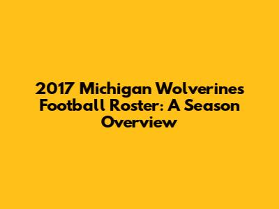 2017 Michigan Wolverines Football Roster: A Season Overview