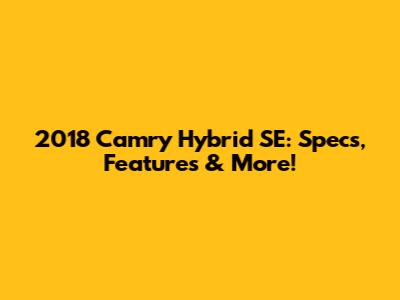2018 Camry Hybrid SE: Specs, Features & More!