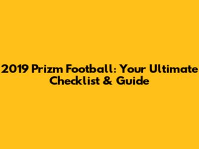 2019 Prizm Football: Your Ultimate Checklist & Guide
