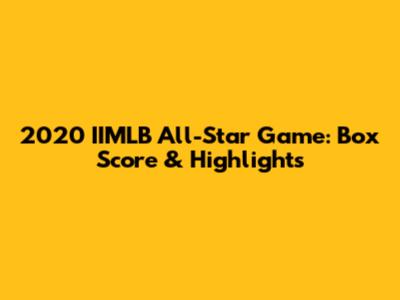 2020 IIMLB All-Star Game: Box Score & Highlights