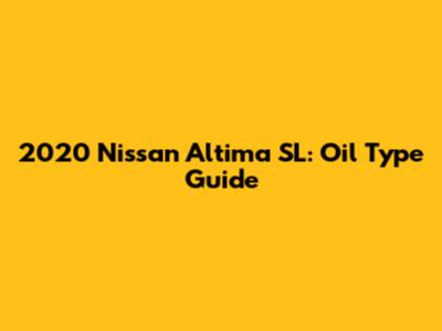 2020 Nissan Altima SL: Oil Type Guide