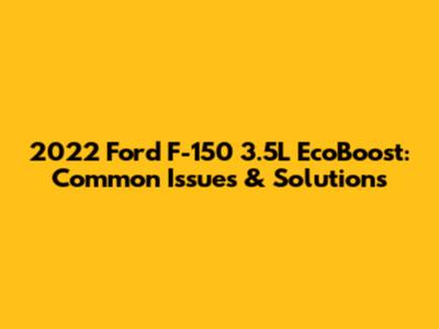 2022 Ford F-150 3.5L EcoBoost: Common Issues & Solutions