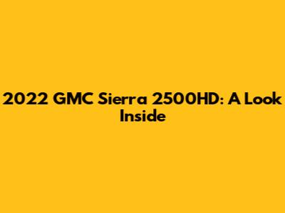 2022 GMC Sierra 2500HD: A Look Inside