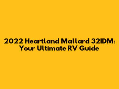 2022 Heartland Mallard 32IDM: Your Ultimate RV Guide