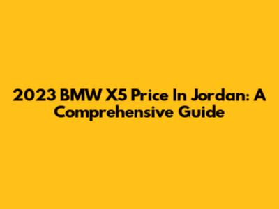 2023 BMW X5 Price In Jordan: A Comprehensive Guide