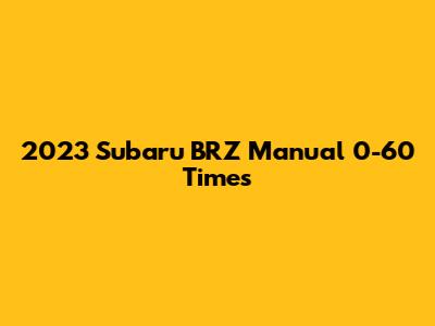 2023 Subaru BRZ Manual 0-60 Times