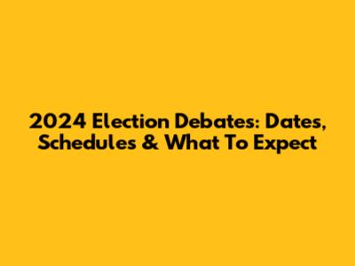 2024 Election Debates: Dates, Schedules & What To Expect