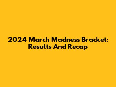 2024 March Madness Bracket: Results And Recap