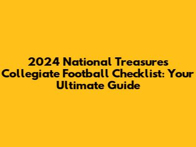 2024 National Treasures Collegiate Football Checklist: Your Ultimate Guide