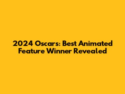 2024 Oscars: Best Animated Feature Winner Revealed