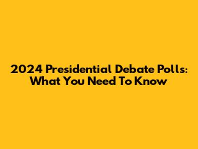 2024 Presidential Debate Polls: What You Need To Know