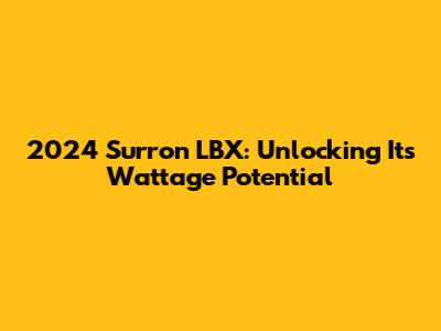 2024 Surron LBX: Unlocking Its Wattage Potential