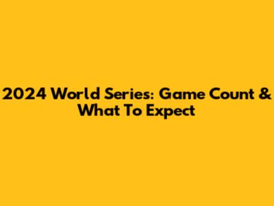 2024 World Series: Game Count & What To Expect