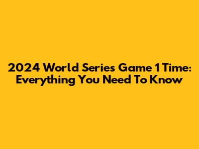 2024 World Series Game 1 Time: Everything You Need To Know