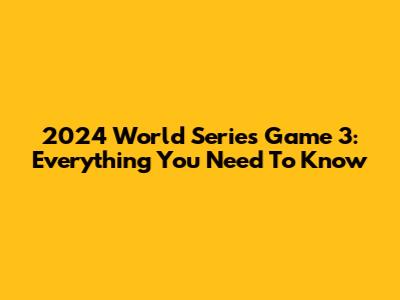 2024 World Series Game 3: Everything You Need To Know