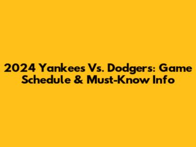 2024 Yankees Vs. Dodgers: Game Schedule & Must-Know Info