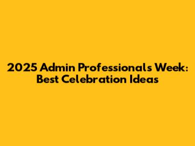 2025 Admin Professionals Week: Best Celebration Ideas