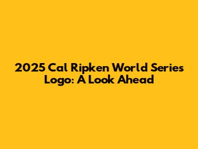 2025 Cal Ripken World Series Logo: A Look Ahead