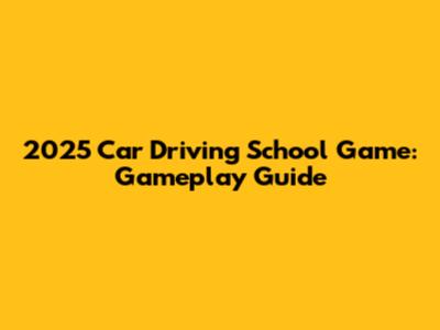 2025 Car Driving School Game: Gameplay Guide