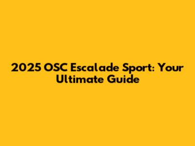 2025 OSC Escalade Sport: Your Ultimate Guide