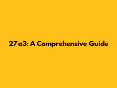 27a3: A Comprehensive Guide