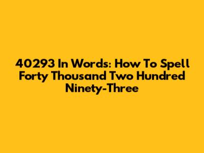 40293 In Words: How To Spell Forty Thousand Two Hundred Ninety-Three