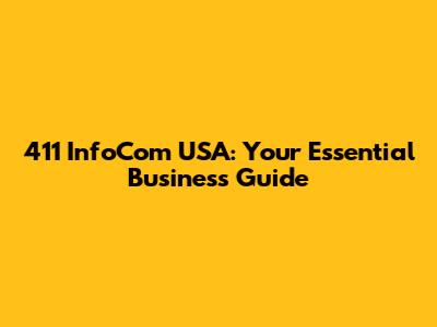 411 InfoCom USA: Your Essential Business Guide