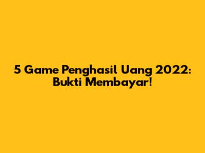5 Game Penghasil Uang 2022: Bukti Membayar!