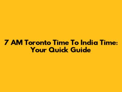 7 AM Toronto Time To India Time: Your Quick Guide