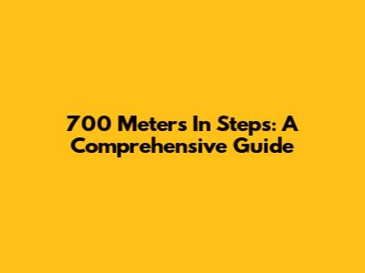 700 Meters In Steps: A Comprehensive Guide